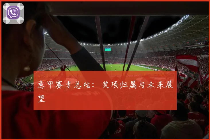 意甲赛季总结：奖项归属与未来展望