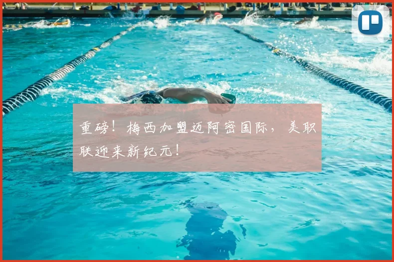 重磅！梅西加盟迈阿密国际，美职联迎来新纪元！