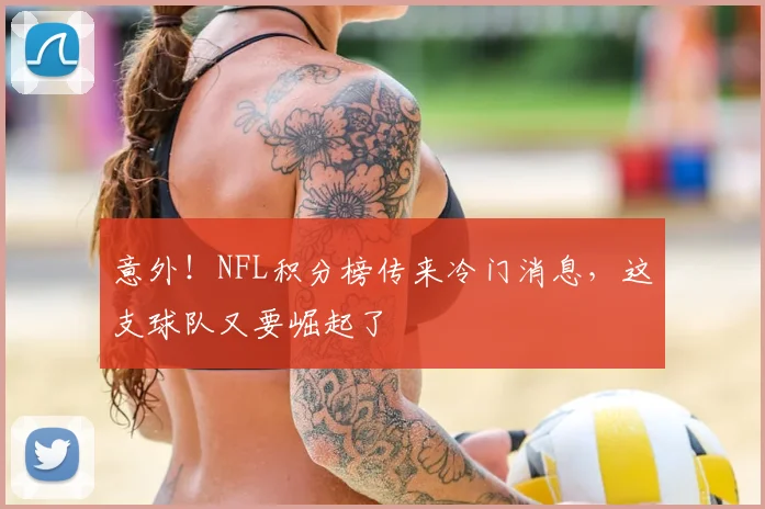 意外！NFL积分榜传来冷门消息，这支球队又要崛起了