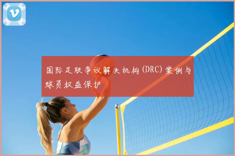 国际足联争议解决机构(DRC)案例与球员权益保护
